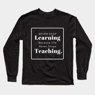 never stop learning because life never stops teaching white in black Long Sleeve T-Shirt